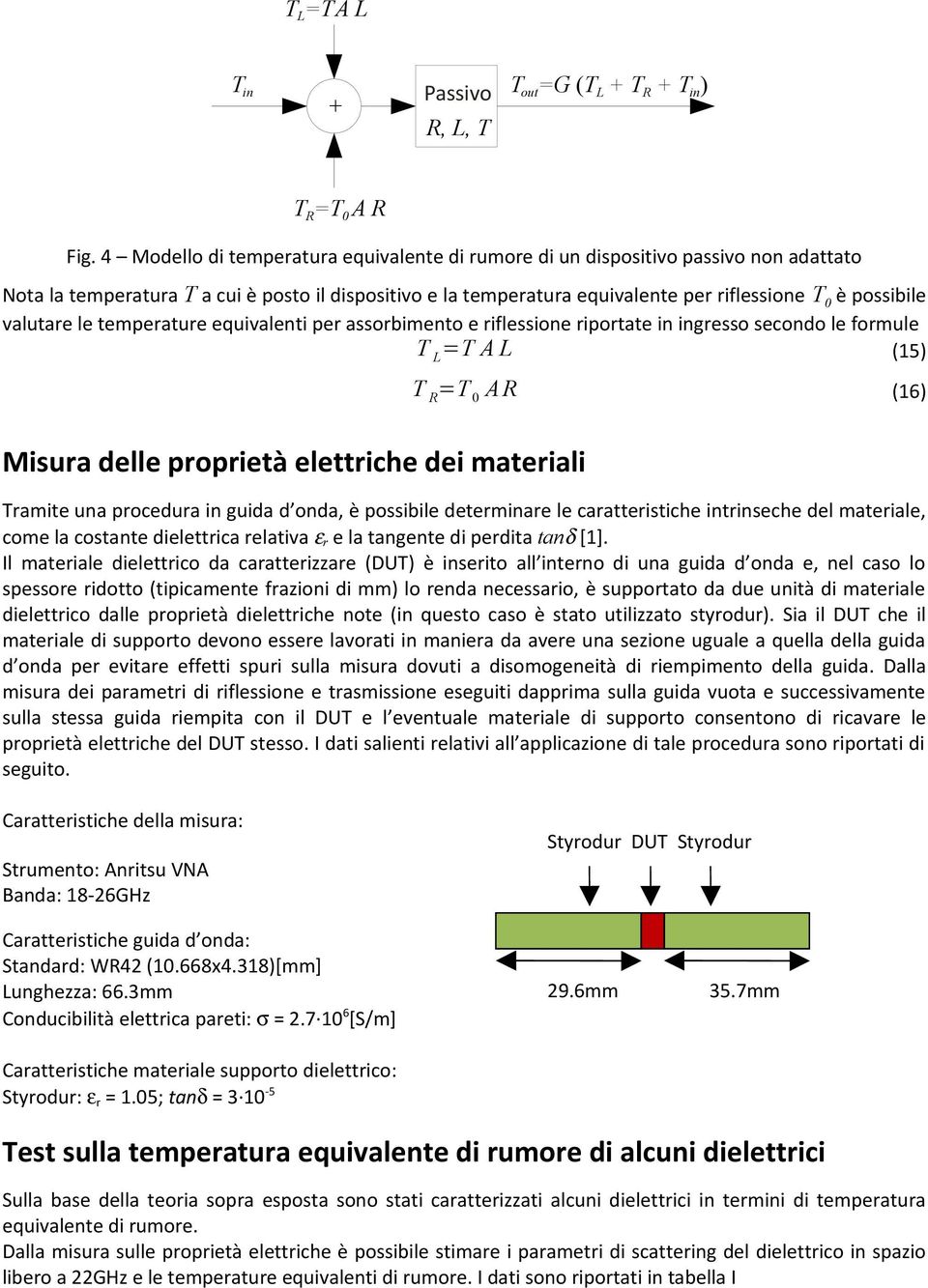 valutare le temperature equivalenti per assorbimento e riflessione riportate in ingresso secondo le formule =T A L (15) T R =T 0 A R (16) Misura delle proprietà elettriche dei materiali Tramite una