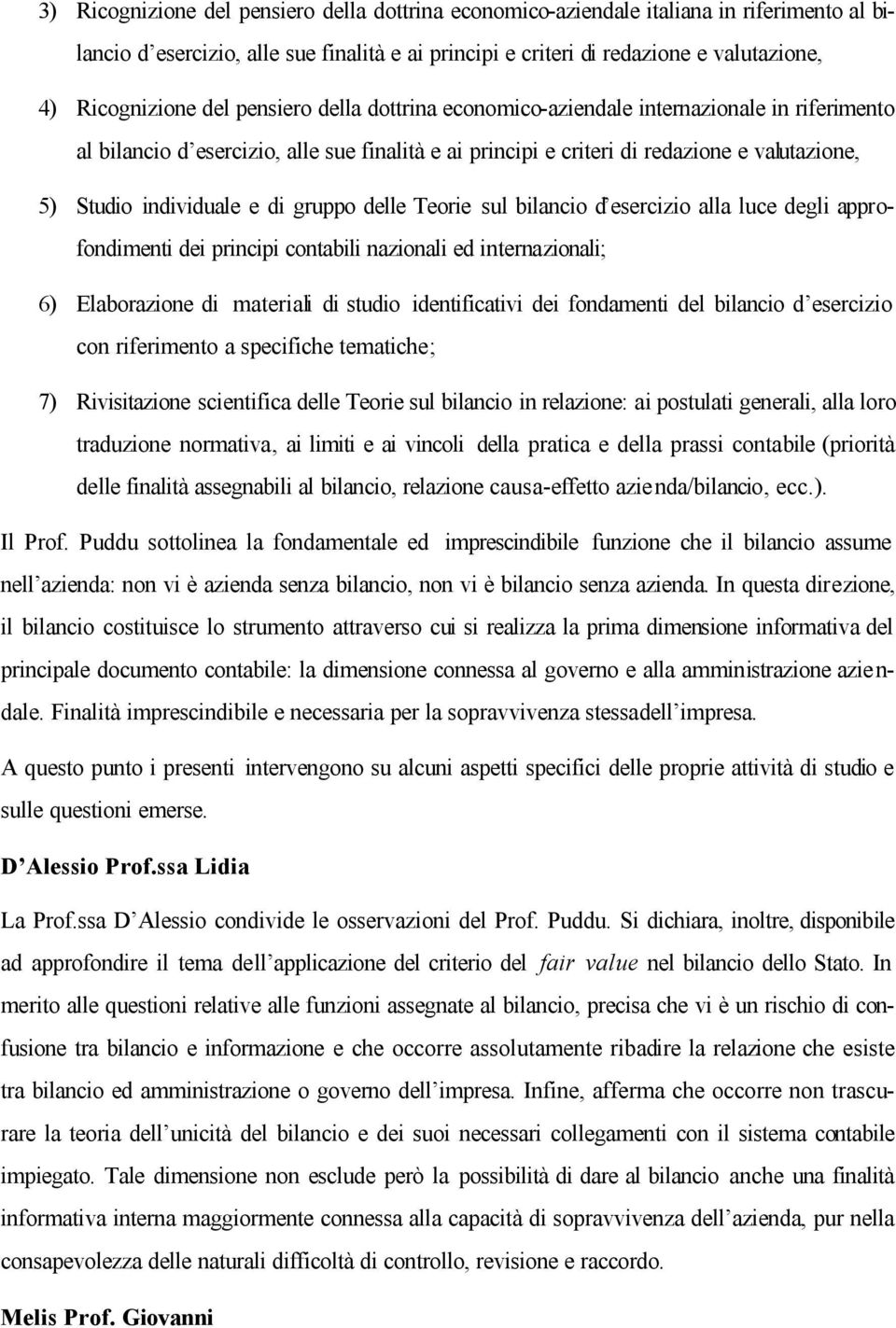 gruppo delle Teorie sul bilancio d esercizio alla luce degli approfondimenti dei principi contabili nazionali ed internazionali; 6) Elaborazione di materiali di studio identificativi dei fondamenti