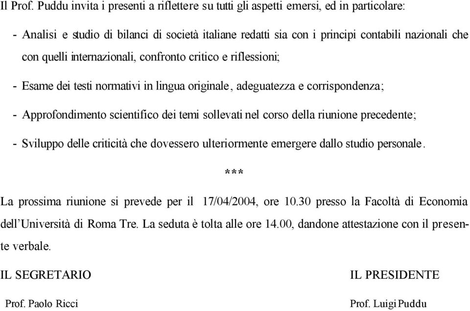 quelli internazionali, confronto critico e riflessioni; - Esame dei testi normativi in lingua originale, adeguatezza e corrispondenza; - Approfondimento scientifico dei temi sollevati nel corso