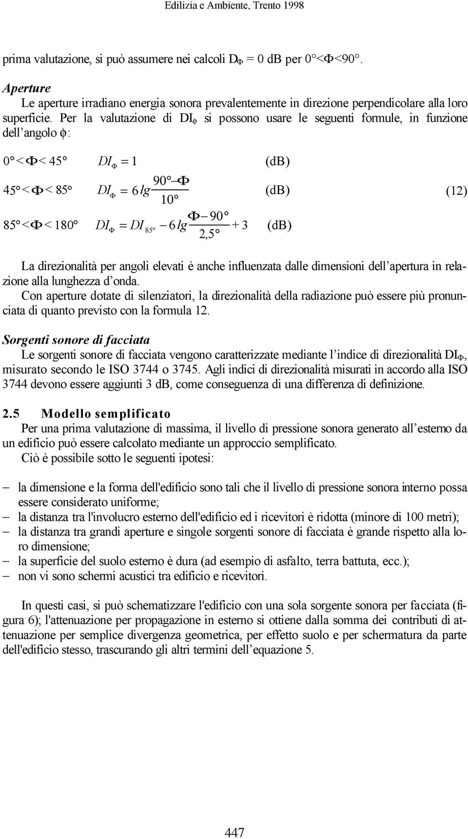 (12) La direzionalità per angoli elevati è anche influenzata dalle dimensioni dell apertura in relazione alla lunghezza d onda.