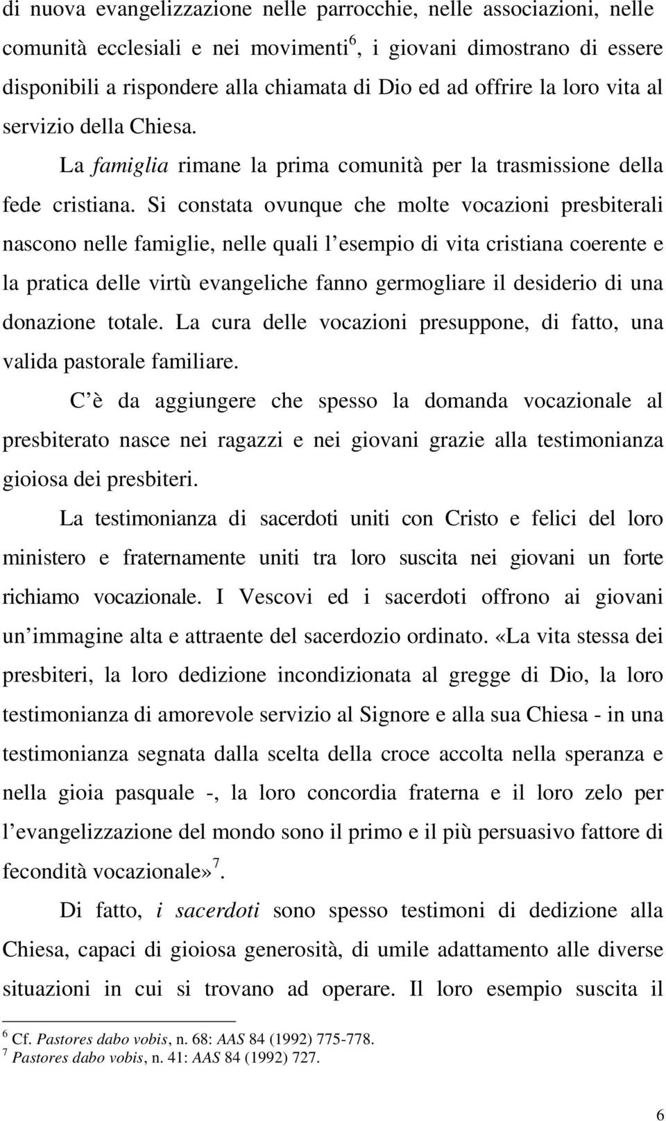 Si constata ovunque che molte vocazioni presbiterali nascono nelle famiglie, nelle quali l esempio di vita cristiana coerente e la pratica delle virtù evangeliche fanno germogliare il desiderio di