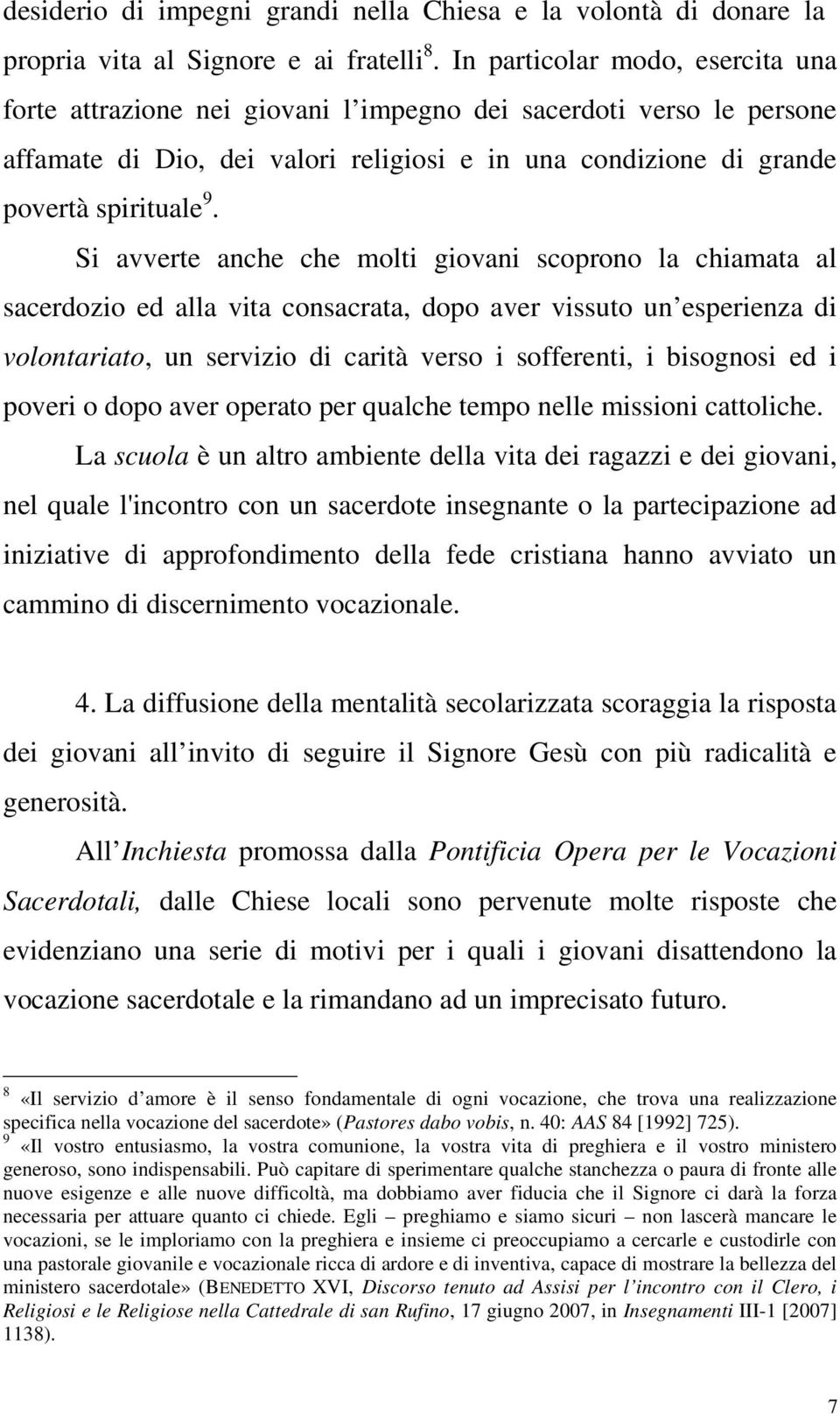 Si avverte anche che molti giovani scoprono la chiamata al sacerdozio ed alla vita consacrata, dopo aver vissuto un esperienza di volontariato, un servizio di carità verso i sofferenti, i bisognosi