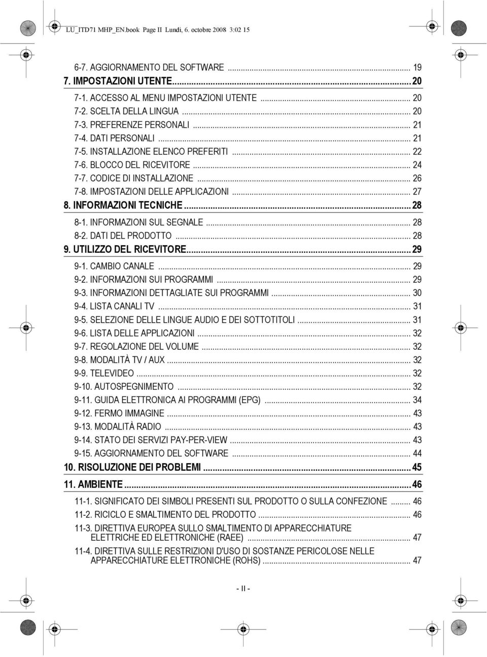 IMPOSTAZIONI DELLE APPLICAZIONI... 27 8. INFORMAZIONI TECNICHE... 28 8-1. INFORMAZIONI SUL SEGNALE... 28 8-2. DATI DEL PRODOTTO... 28 9. UTILIZZO DEL RICEVITORE... 29 9-1. CAMBIO CANALE... 29 9-2.