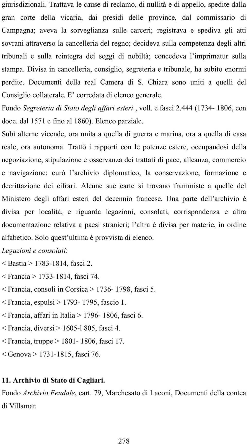 e spediva gli atti sovrani attraverso la cancelleria del regno; decideva sulla competenza degli altri tribunali e sulla reintegra dei seggi di nobiltà; concedeva l imprimatur sulla stampa.