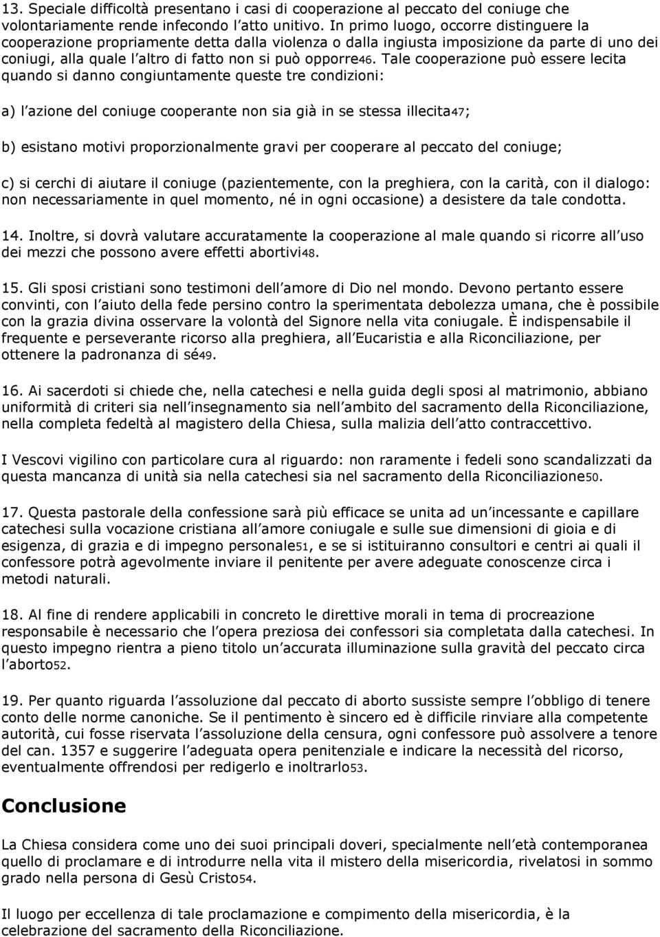 Tale cooperazione può essere lecita quando si danno congiuntamente queste tre condizioni: a) l azione del coniuge cooperante non sia già in se stessa illecita47; b) esistano motivi proporzionalmente