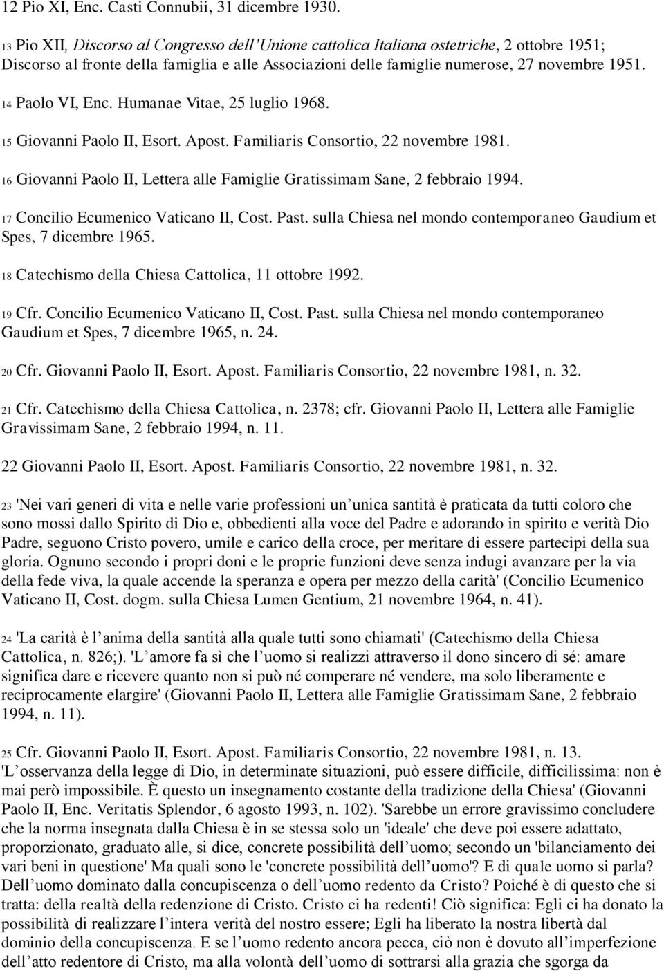 14 Paolo VI, Enc. Humanae Vitae, 25 luglio 1968. 15 Giovanni Paolo II, Esort. Apost. Familiaris Consortio, 22 novembre 1981.