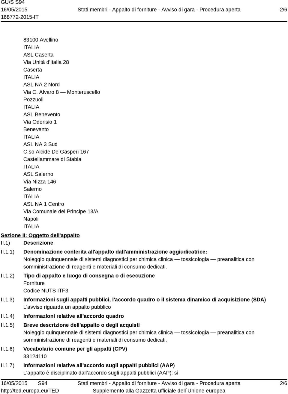 1.2) II.1.3) II.1.4) II.1.5) II.1.6) II.1.7) Denominazione conferita all'appalto dall'amministrazione aggiudicatrice: Noleggio quinquennale di sistemi diagnostici per chimica clinica tossicologia