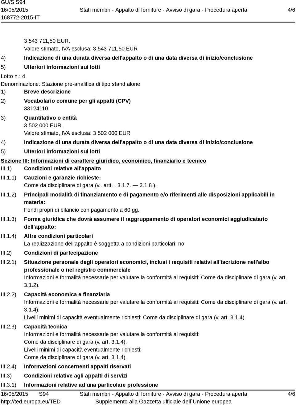 2) III.2.1) III.2.2) III.2.3) III.2.4) III.3) III.3.1) Cauzioni e garanzie richieste: Come da disciplinare di gara (v.. artt.. 3.1.7. 3.1.8 ).