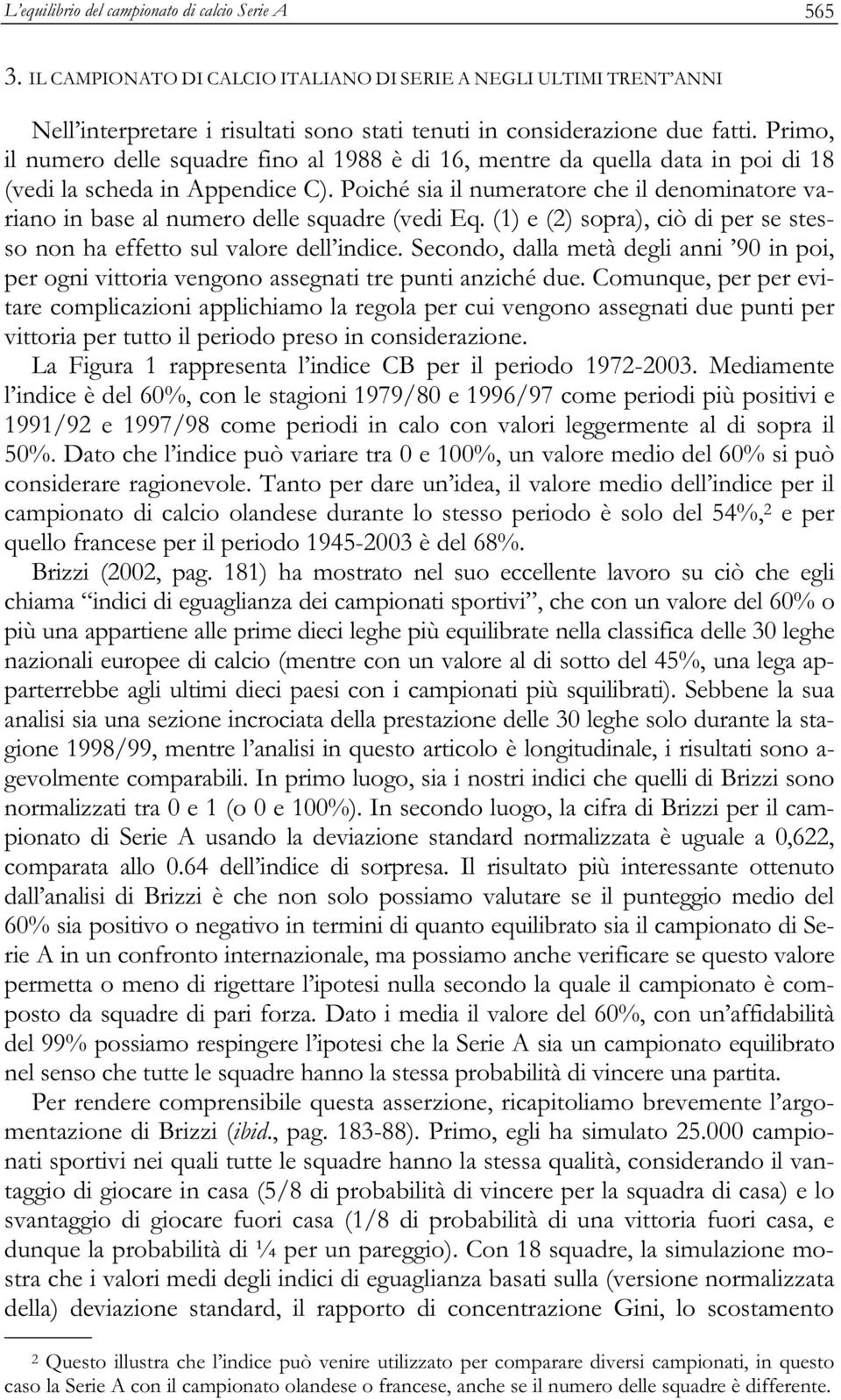 Poiché sia il numeratore che il denominatore variano in base al numero delle squadre (vedi Eq. (1) e (2) sopra), ciò di per se stesso non ha effetto sul valore dell indice.