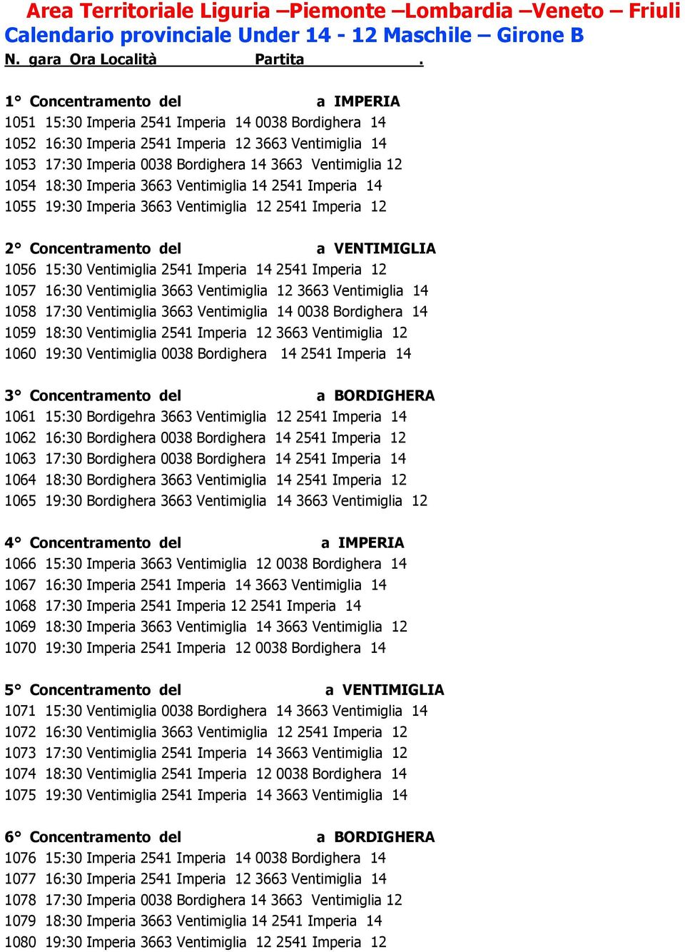 1054 18:30 Imperia 3663 Ventimiglia 14 2541 Imperia 14 1055 19:30 Imperia 3663 Ventimiglia 12 2541 Imperia 12 2 Concentramento del a VENTIMIGLIA 1056 15:30 Ventimiglia 2541 Imperia 14 2541 Imperia 12