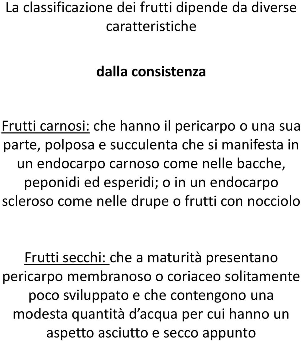 endocarpo scleroso come nelle drupe o frutti con nocciolo Frutti secchi: che a maturità presentano pericarpo membranoso o