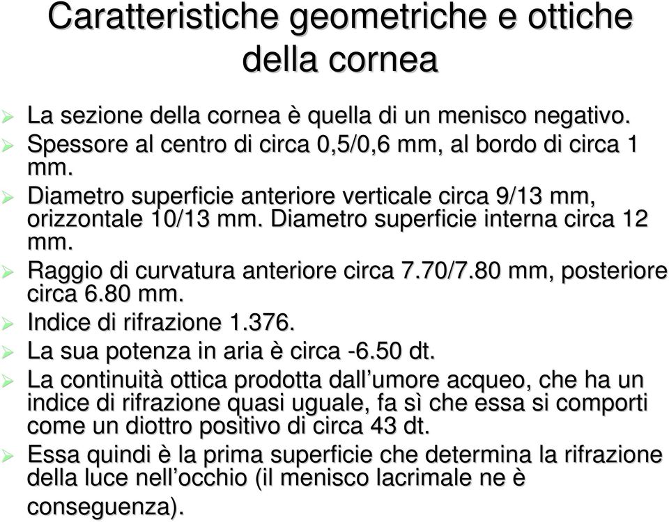 80 mm, posteriore circa 6.80 mm. Indice di rifrazione 1.376. La sua potenza in aria è circa -6.50 dt.