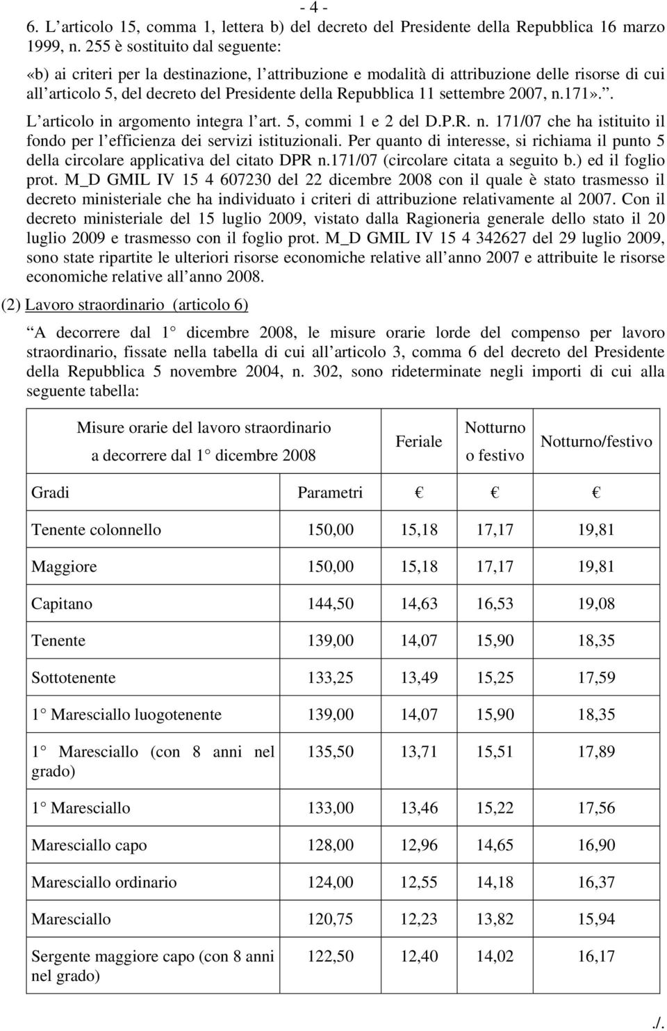 settembre 2007, n.171».. L articolo in argomento integra l art. 5, commi 1 e 2 del D.P.R. n. 171/07 che ha istituito il fondo per l efficienza dei servizi istituzionali.