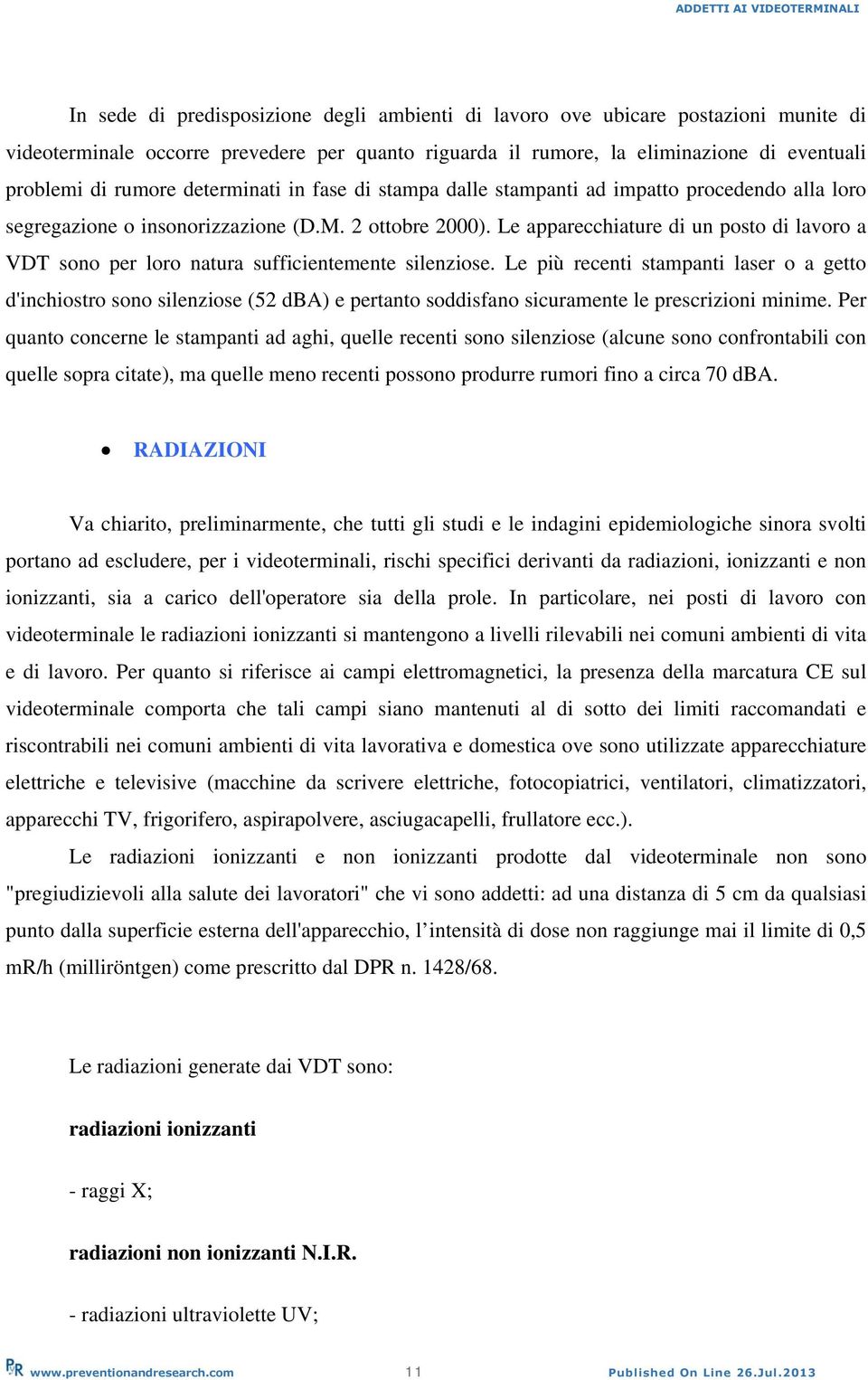 Le apparecchiature di un posto di lavoro a VDT sono per loro natura sufficientemente silenziose.