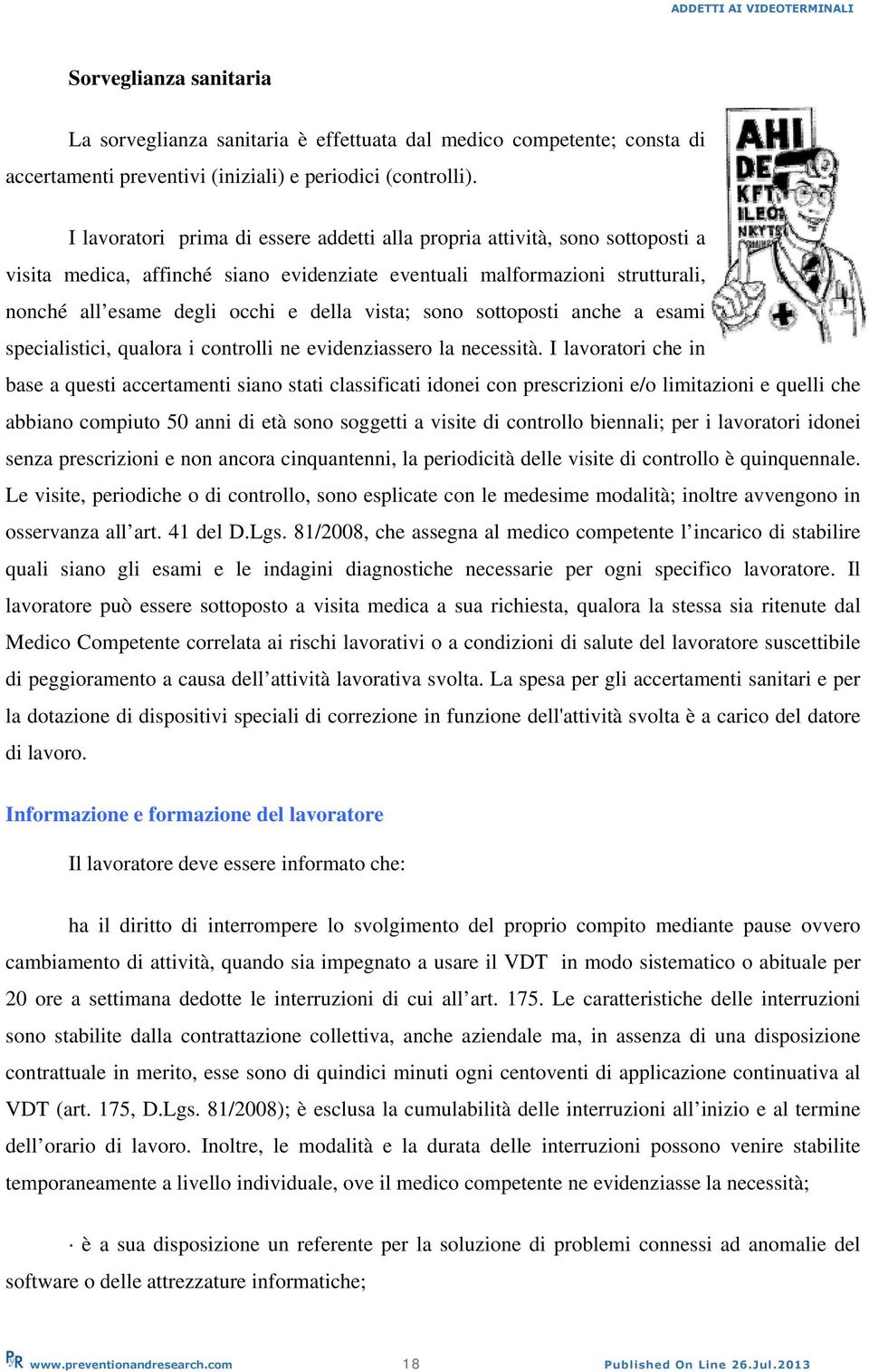 vista; sono sottoposti anche a esami specialistici, qualora i controlli ne evidenziassero la necessità.