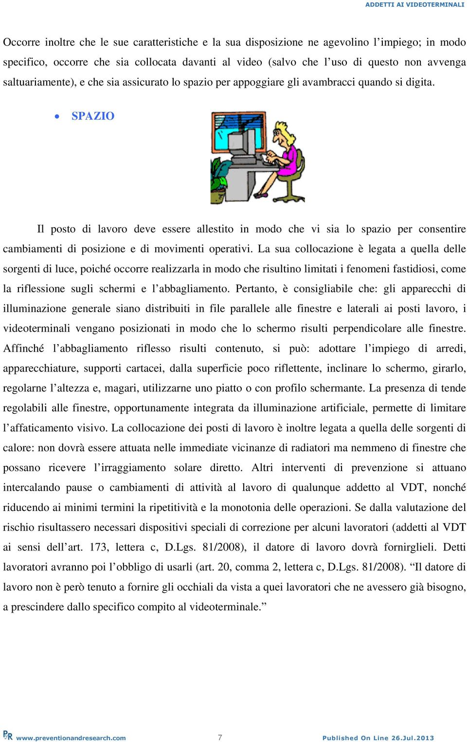 SPAZIO Il posto di lavoro deve essere allestito in modo che vi sia lo spazio per consentire cambiamenti di posizione e di movimenti operativi.