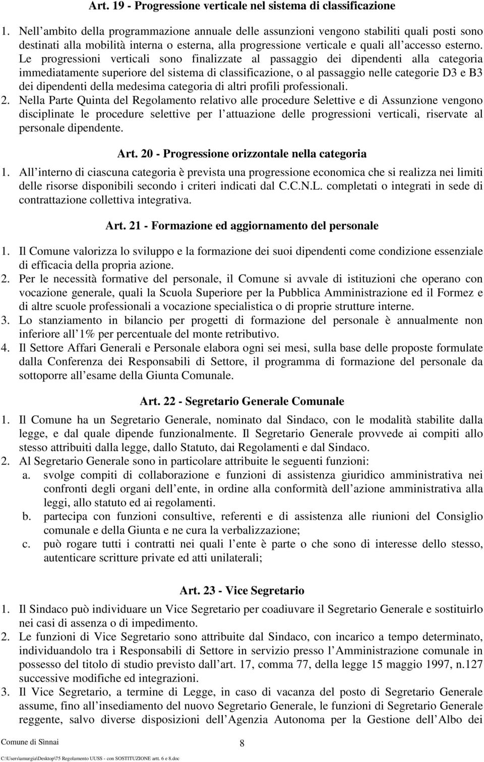 Le progressioni verticali sono finalizzate al passaggio dei dipendenti alla categoria immediatamente superiore del sistema di classificazione, o al passaggio nelle categorie D3 e B3 dei dipendenti