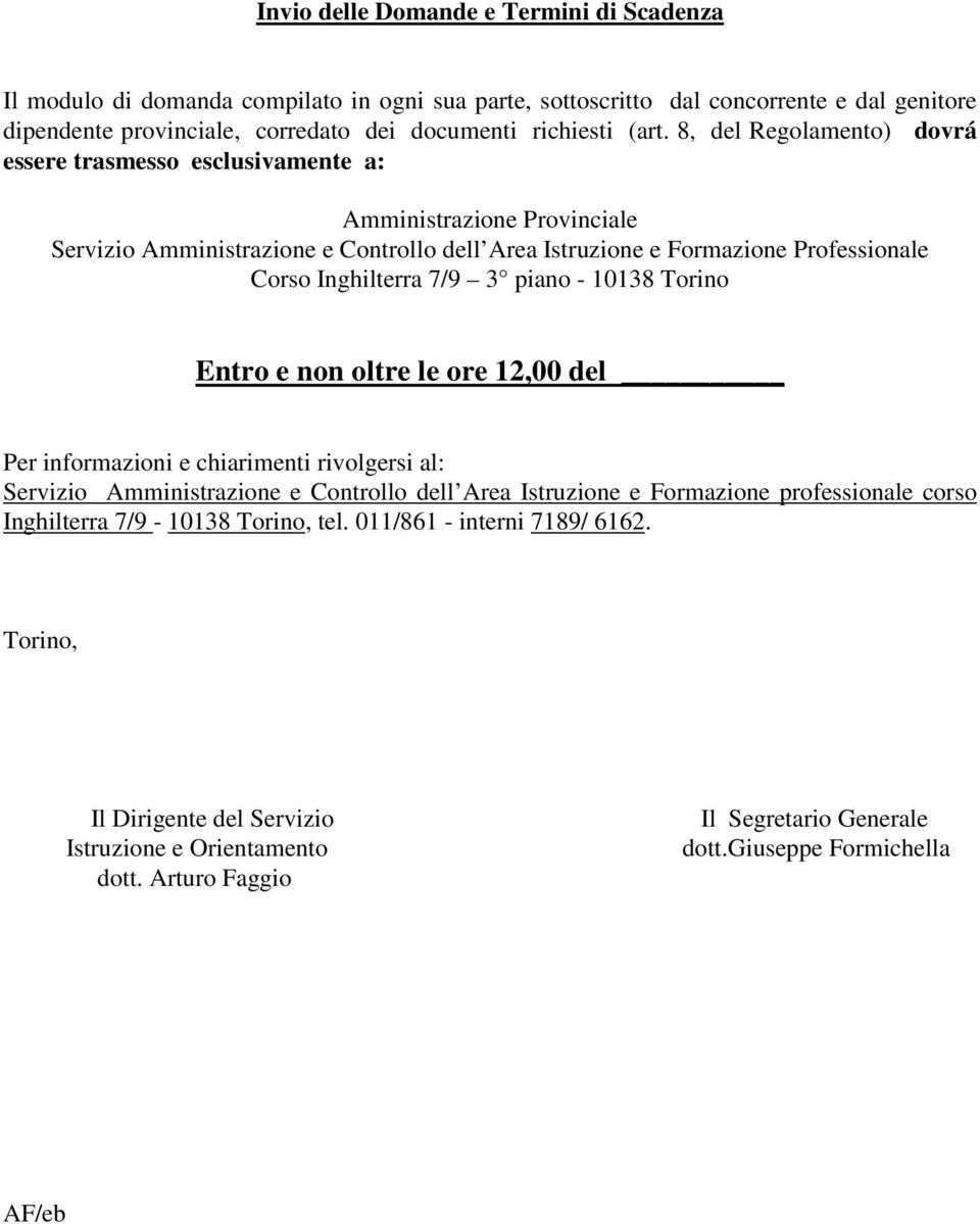 7/9 3 piano - 10138 Torino Entro e non oltre le ore 12,00 del Per informazioni e chiarimenti rivolgersi al: Servizio Amministrazione e Controllo dell Area Istruzione e Formazione professionale