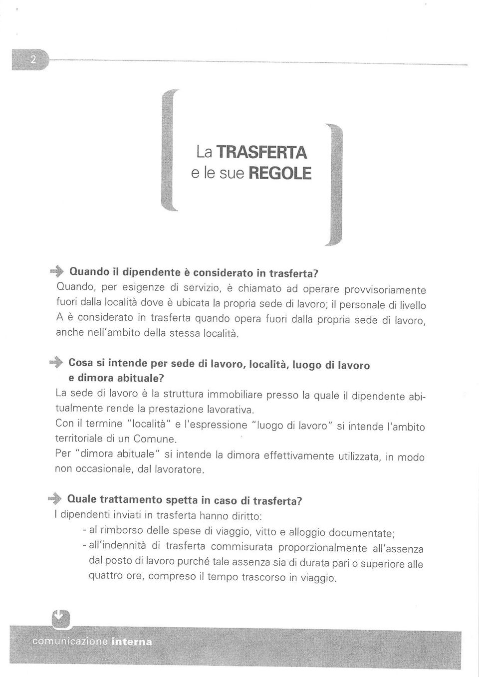 n trasferta quando opera fuori dalla propria sede di lavoro, anche nell'ambito della stessa località. f Cosa si intende per sede di lavoro, local:tà, luogo di lavoro e dimora abituale?