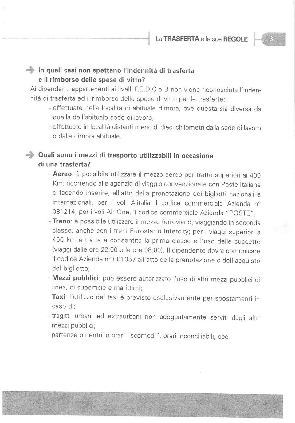 ove questa sia diversa da quella dell'abituale sede di lavoro; - effefiuate in località distanti meno di dieci chilometri dalla sede di lavoro o dalla dimora abituale.