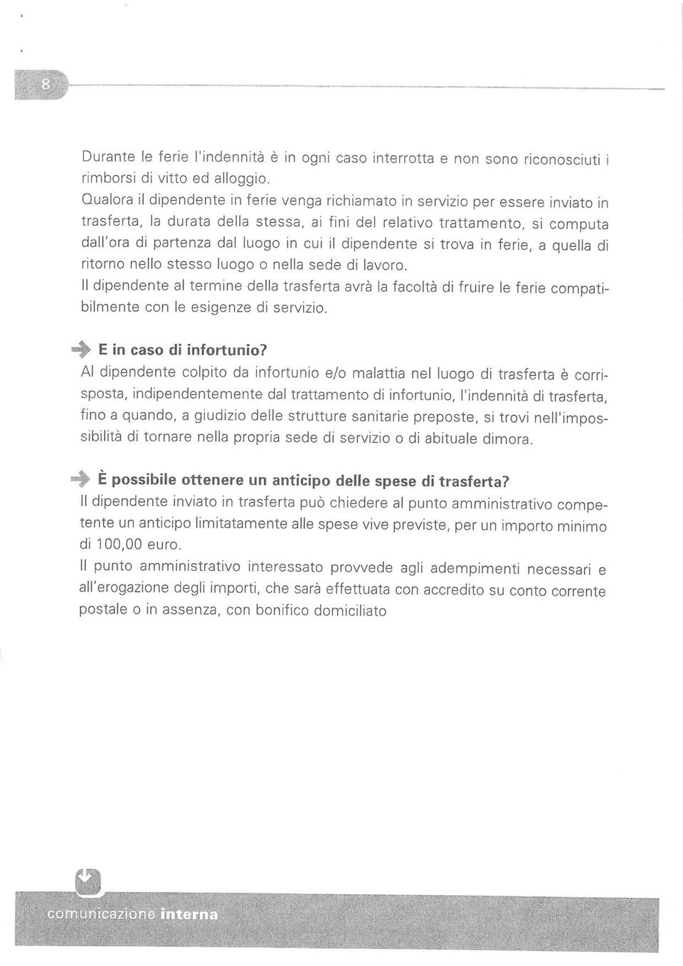 stesso luogo o nella sede di lavoro. ll dipendente al termine della trasferia avrà la facohà di fruire le ferie bilmente con le esigenze di servizio. compati- { E in caso di infoéunio?