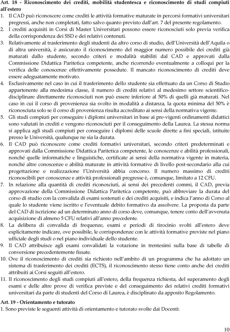 2. I crediti acquisiti in Corsi di Master Universitari possono essere riconosciuti solo previa verifica della corrispondenza dei SSD e dei relativi contenuti.