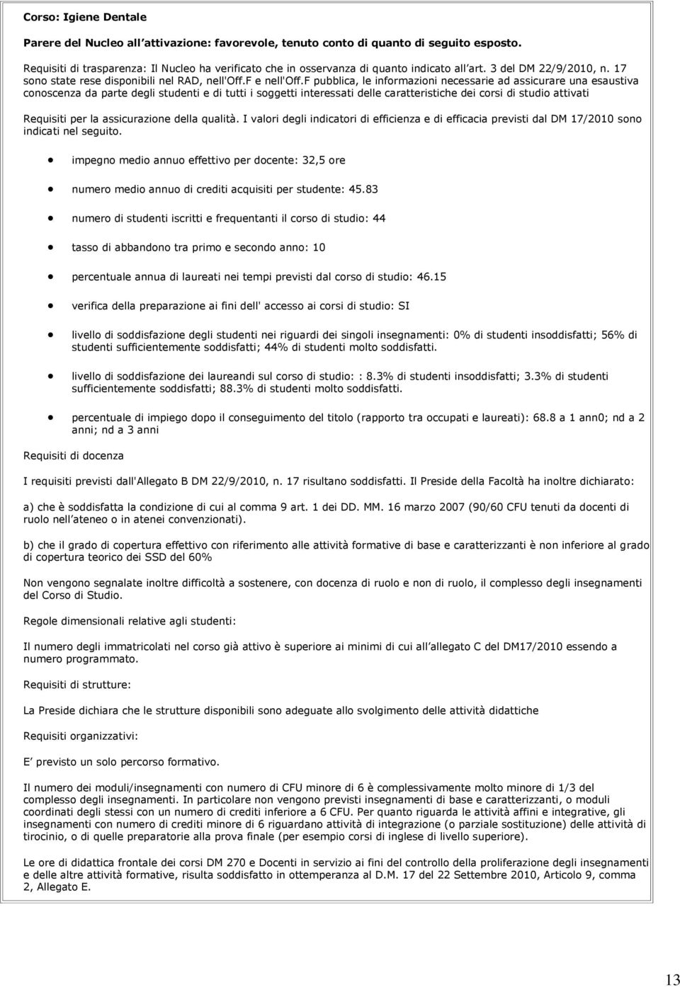 f pubblica, le informazioni necessarie ad assicurare una esaustiva conoscenza da parte degli studenti e di tutti i soggetti interessati delle caratteristiche dei corsi di studio attivati Requisiti