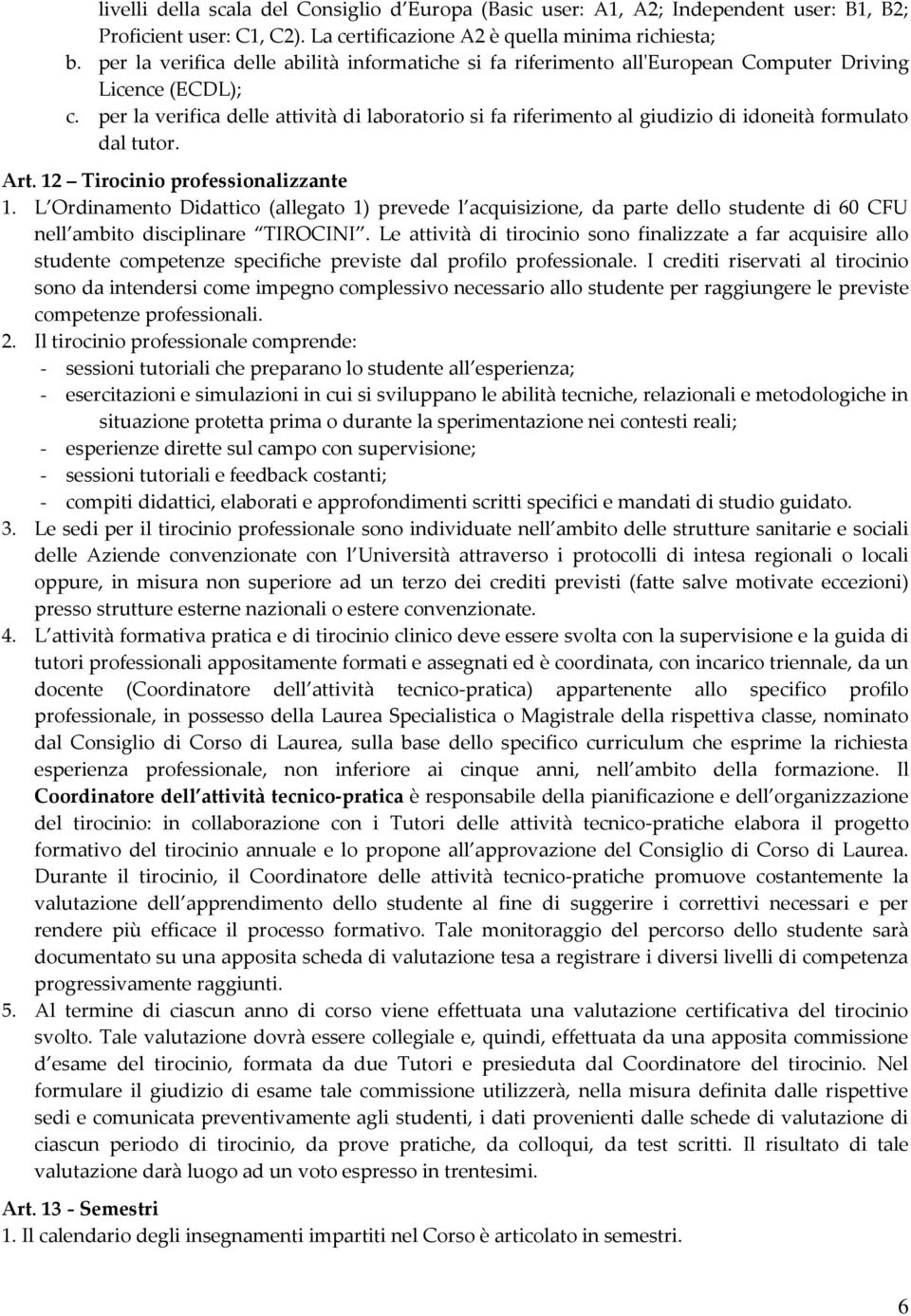 per la verifica delle attività di laboratorio si fa riferimento al giudizio di idoneità formulato dal tutor. Art. 12 Tirocinio professionalizzante 1.