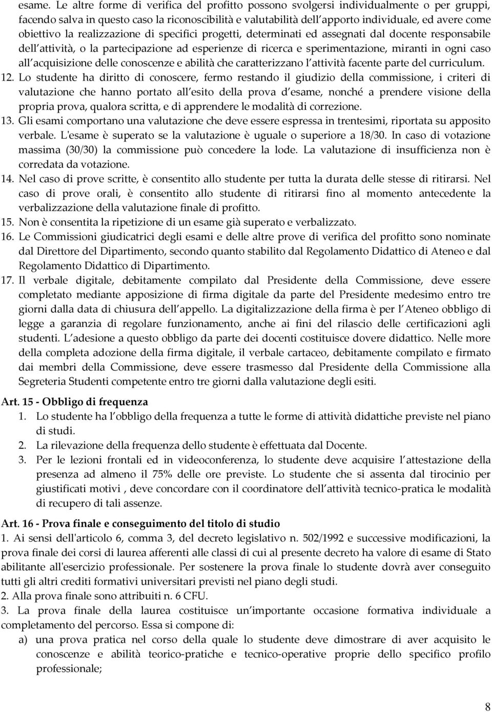 obiettivo la realizzazione di specifici progetti, determinati ed assegnati dal docente responsabile dell attività, o la partecipazione ad esperienze di ricerca e sperimentazione, miranti in ogni caso