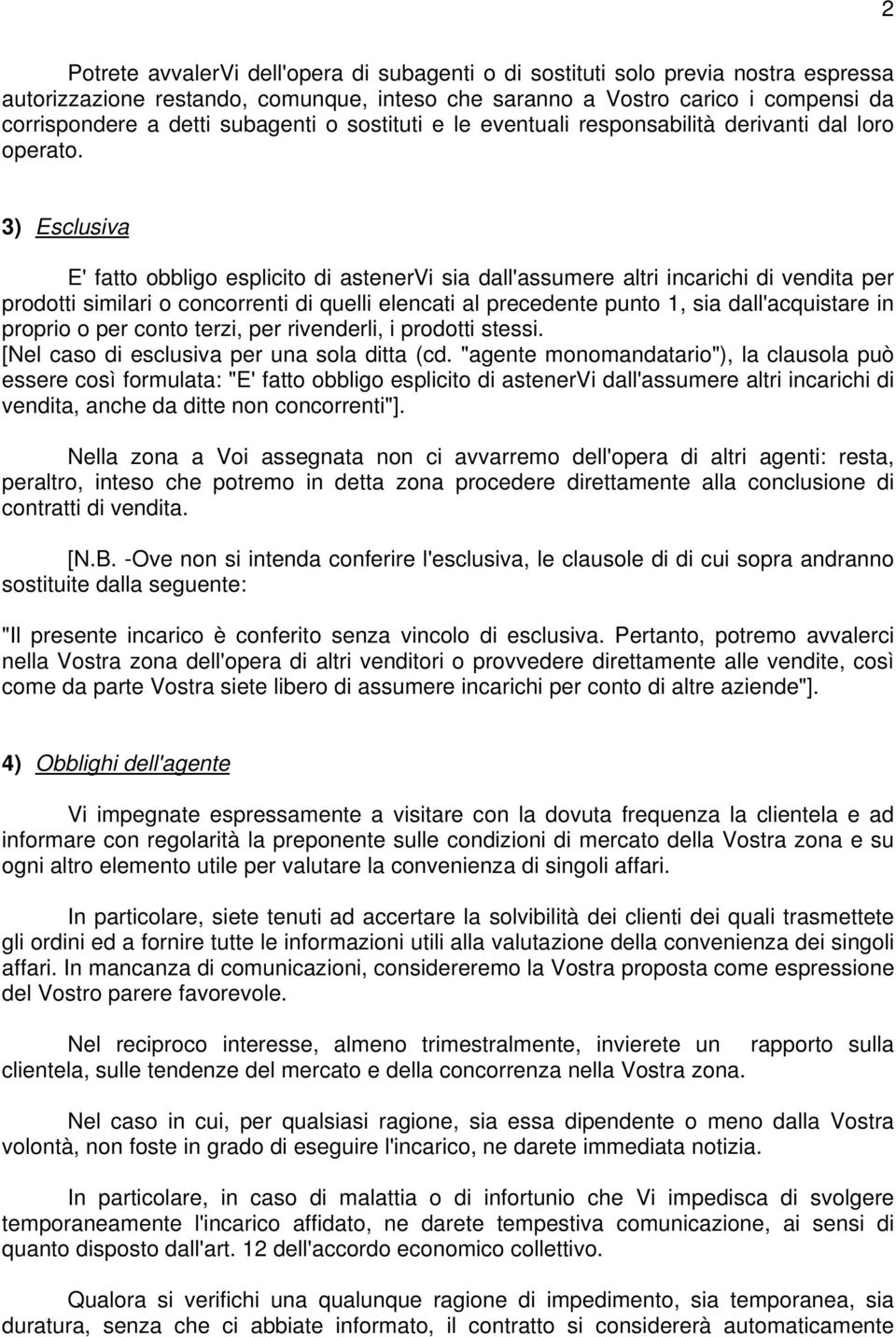 3) Esclusiva E' fatto obbligo esplicito di astenervi sia dall'assumere altri incarichi di vendita per prodotti similari o concorrenti di quelli elencati al precedente punto 1, sia dall'acquistare in