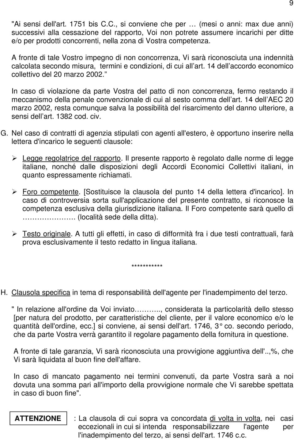 A fronte di tale Vostro impegno di non concorrenza, Vi sarà riconosciuta una indennità calcolata secondo misura, termini e condizioni, di cui all art.