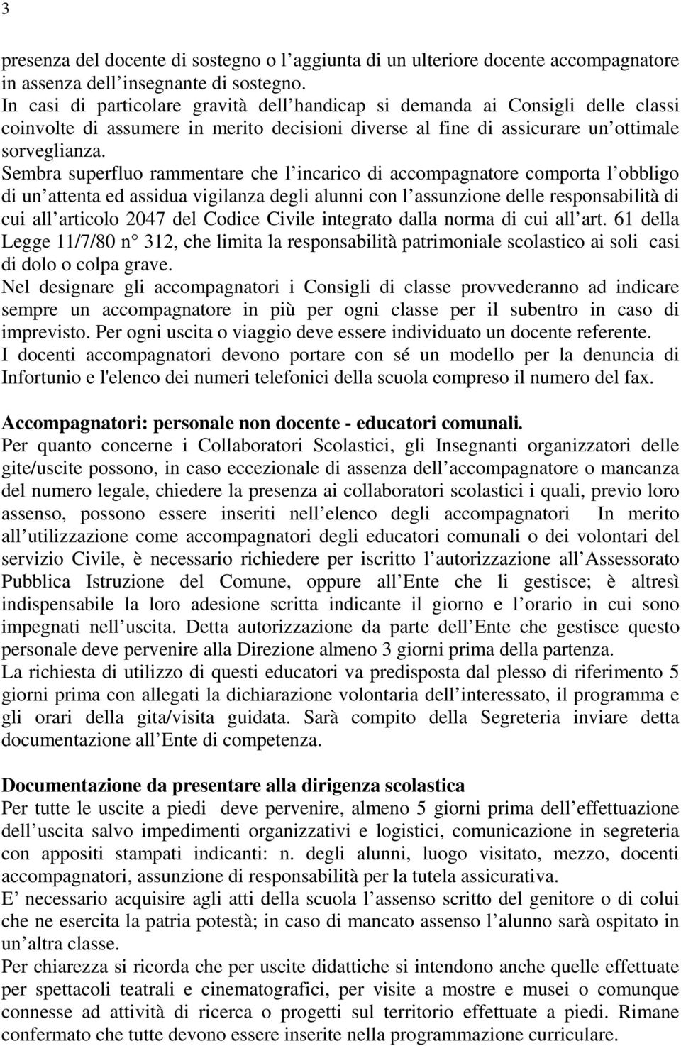 Sembra superfluo rammentare che l incarico di accompagnatore comporta l obbligo di un attenta ed assidua vigilanza degli alunni con l assunzione delle responsabilità di cui all articolo 2047 del