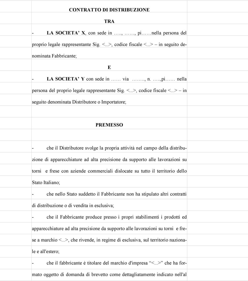 ..> in seguito denominata Distributore o Importatore; PREMESSO - che il Distributore svolge la propria attività nel campo della distribuzione di apparecchiature ad alta precisione da supporto alle