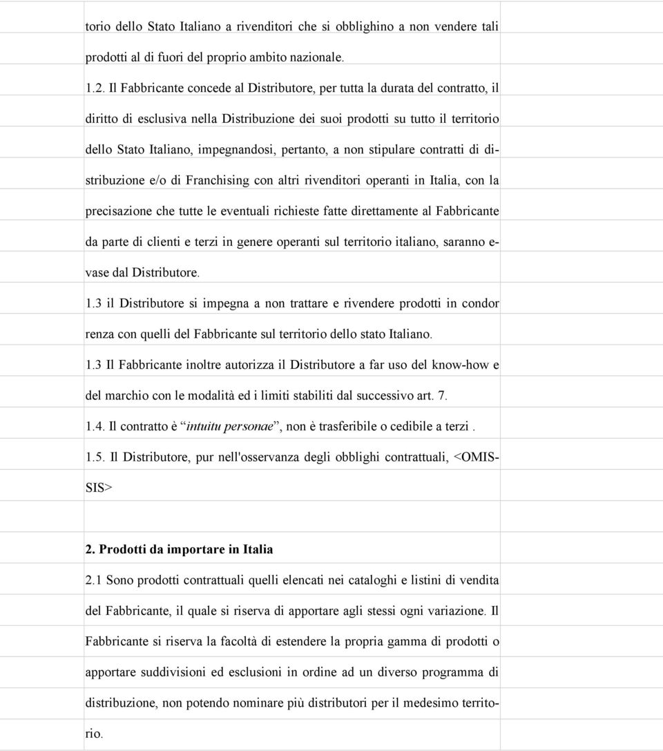 pertanto, a non stipulare contratti di distribuzione e/o di Franchising con altri rivenditori operanti in Italia, con la precisazione che tutte le eventuali richieste fatte direttamente al