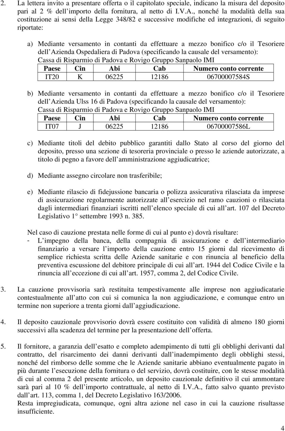 c/o il Tesoriere dell Azienda Ospedaliera di Padova (specificando la causale del versamento): Cassa di Risparmio di Padova e Rovigo Gruppo Sanpaolo IMI Paese Cin Abi Cab Numero conto corrente IT20 K