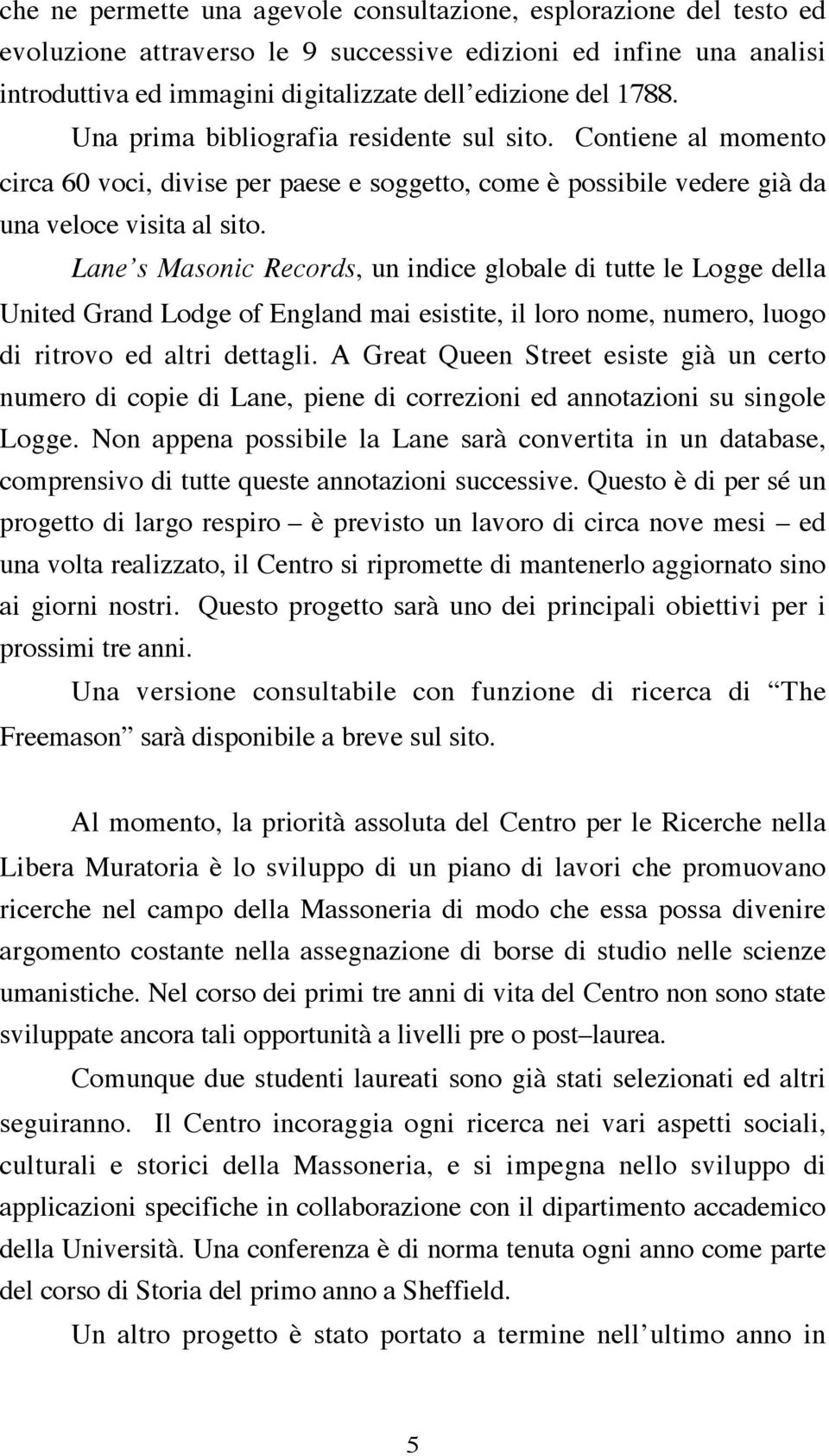 Lane s Masonic Records, un indice globale di tutte le Logge della United Grand Lodge of England mai esistite, il loro nome, numero, luogo di ritrovo ed altri dettagli.