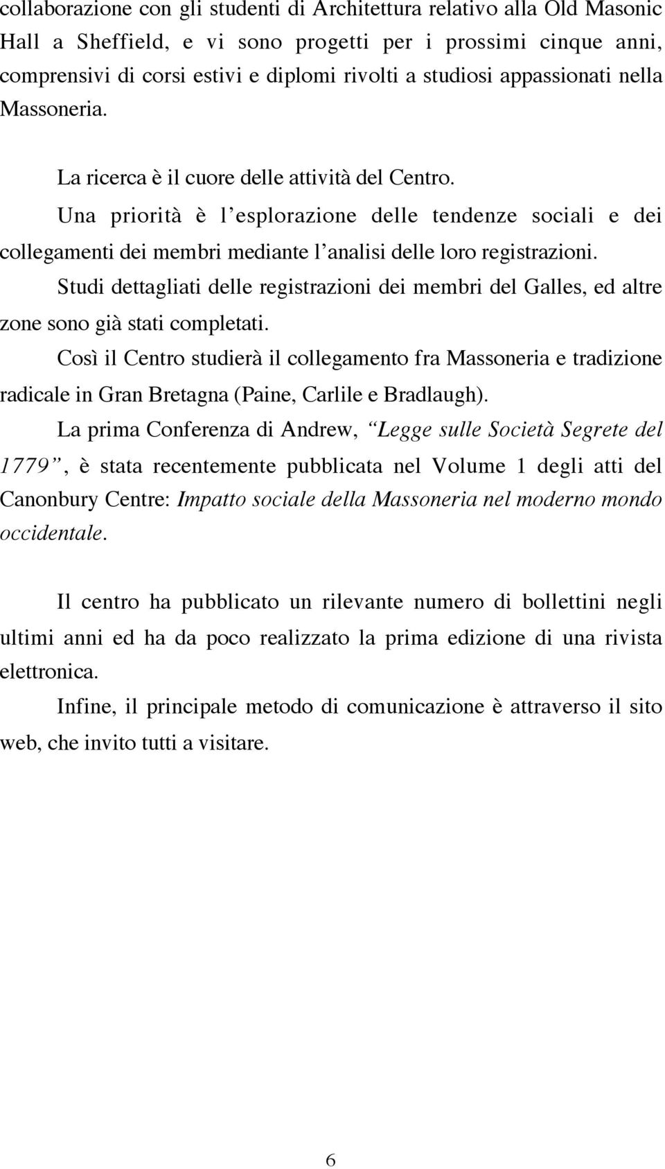 Una priorità è l esplorazione delle tendenze sociali e dei collegamenti dei membri mediante l analisi delle loro registrazioni.