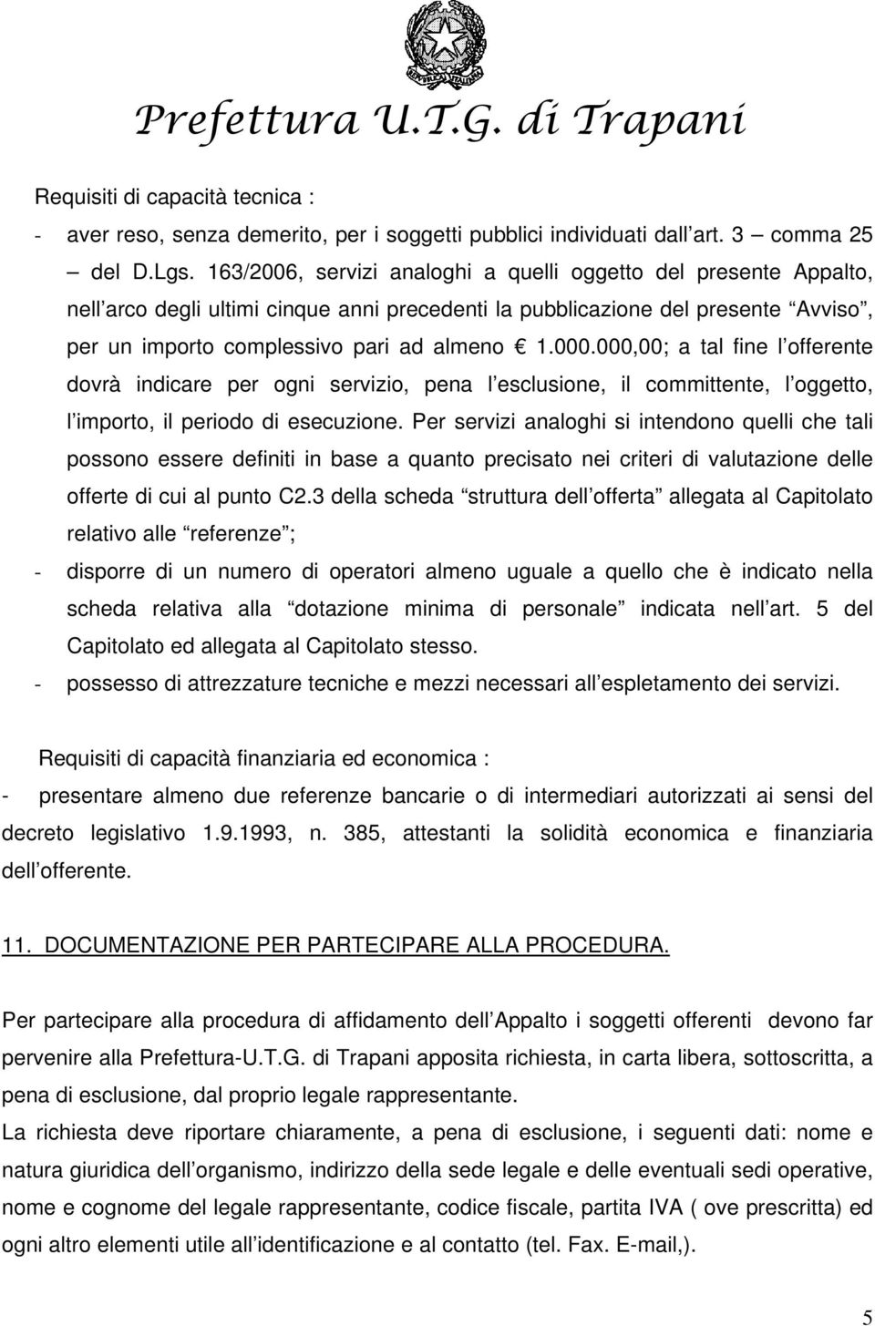 000,00; a tal fine l offerente dovrà indicare per ogni servizio, pena l esclusione, il committente, l oggetto, l importo, il periodo di esecuzione.