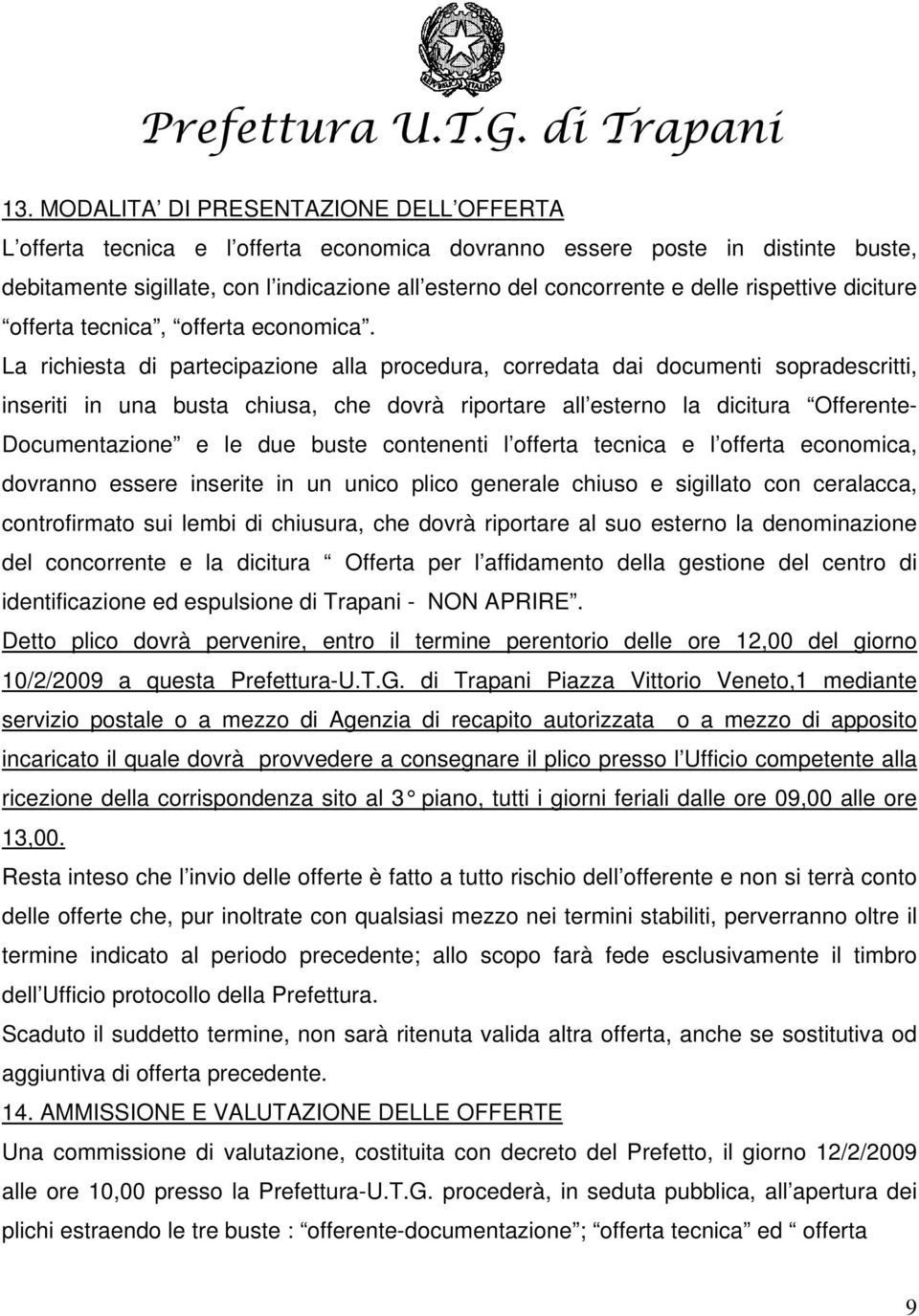 La richiesta di partecipazione alla procedura, corredata dai documenti sopradescritti, inseriti in una busta chiusa, che dovrà riportare all esterno la dicitura Offerente- Documentazione e le due