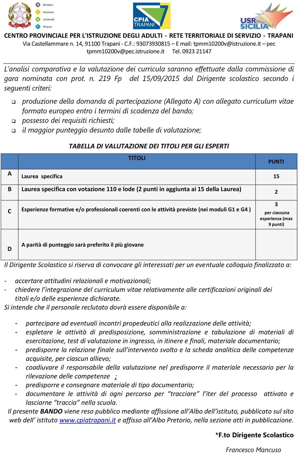 219 Fp del 15/09/2015 dal Dirigente scolastico secondo i seguenti criteri: produzione della domanda di partecipazione (Allegato A) con allegato curriculum vitae formato europeo entro i termini di