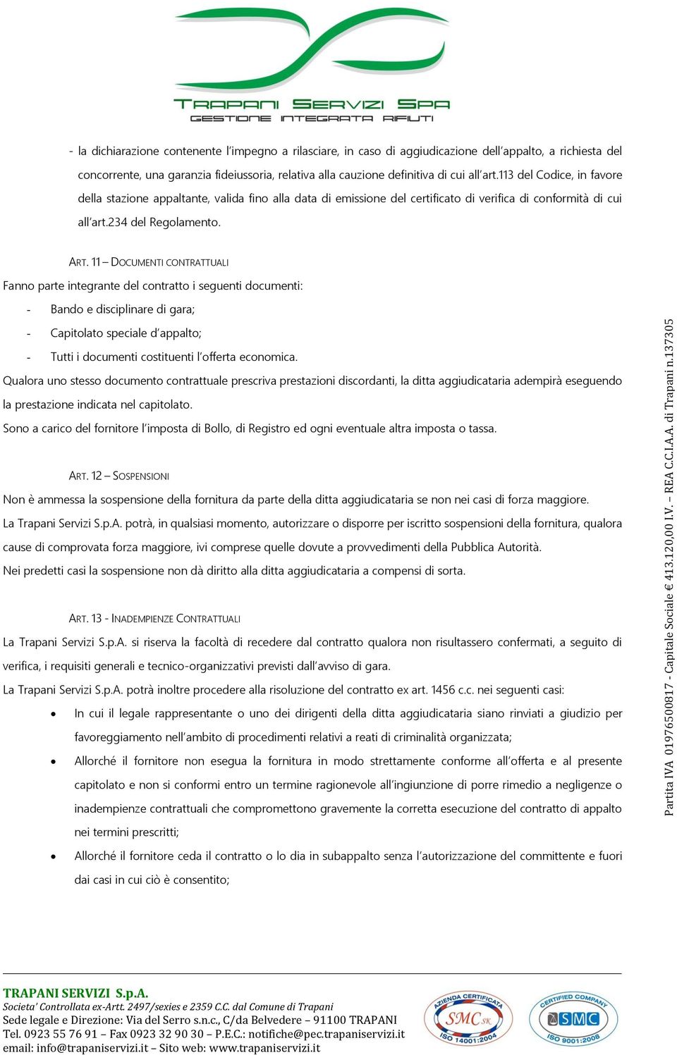 11 DOCUMENTI CONTRATTUALI Fanno parte integrante del contratto i seguenti documenti: - Bando e disciplinare di gara; - Capitolato speciale d appalto; - Tutti i documenti costituenti l offerta