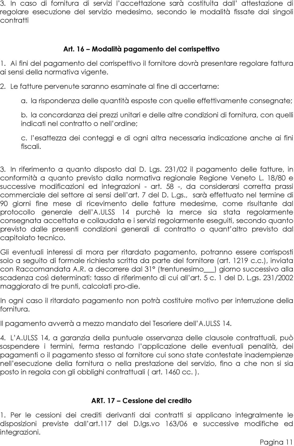 Le fatture pervenute saranno esaminate al fine di accertarne: a. la rispondenza delle quantità esposte con quelle effettivamente consegnate; b.