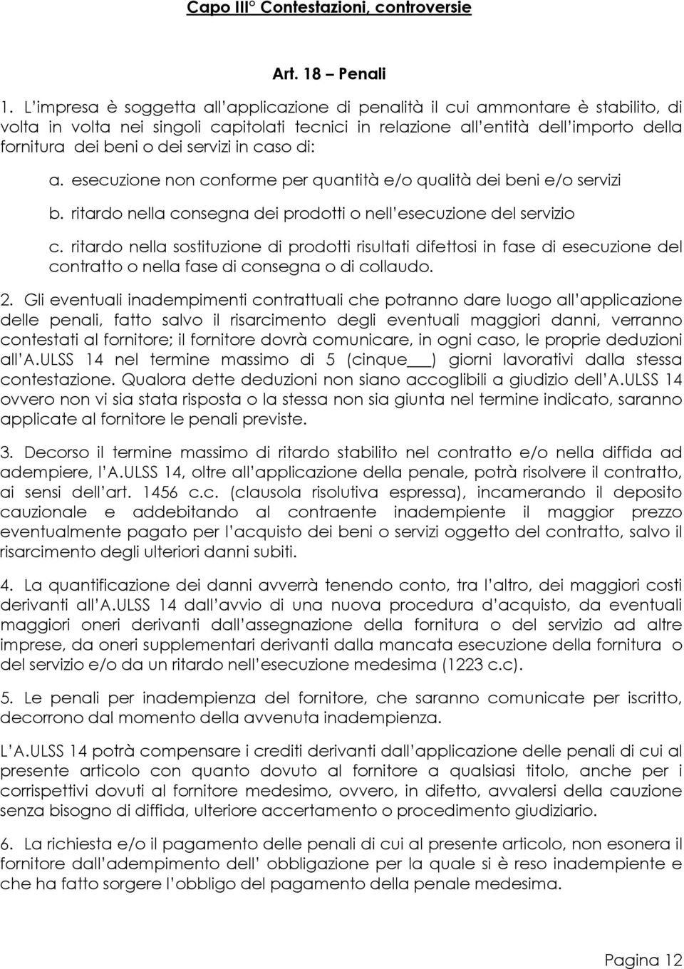 servizi in caso di: a. esecuzione non conforme per quantità e/o qualità dei beni e/o servizi b. ritardo nella consegna dei prodotti o nell esecuzione del servizio c.