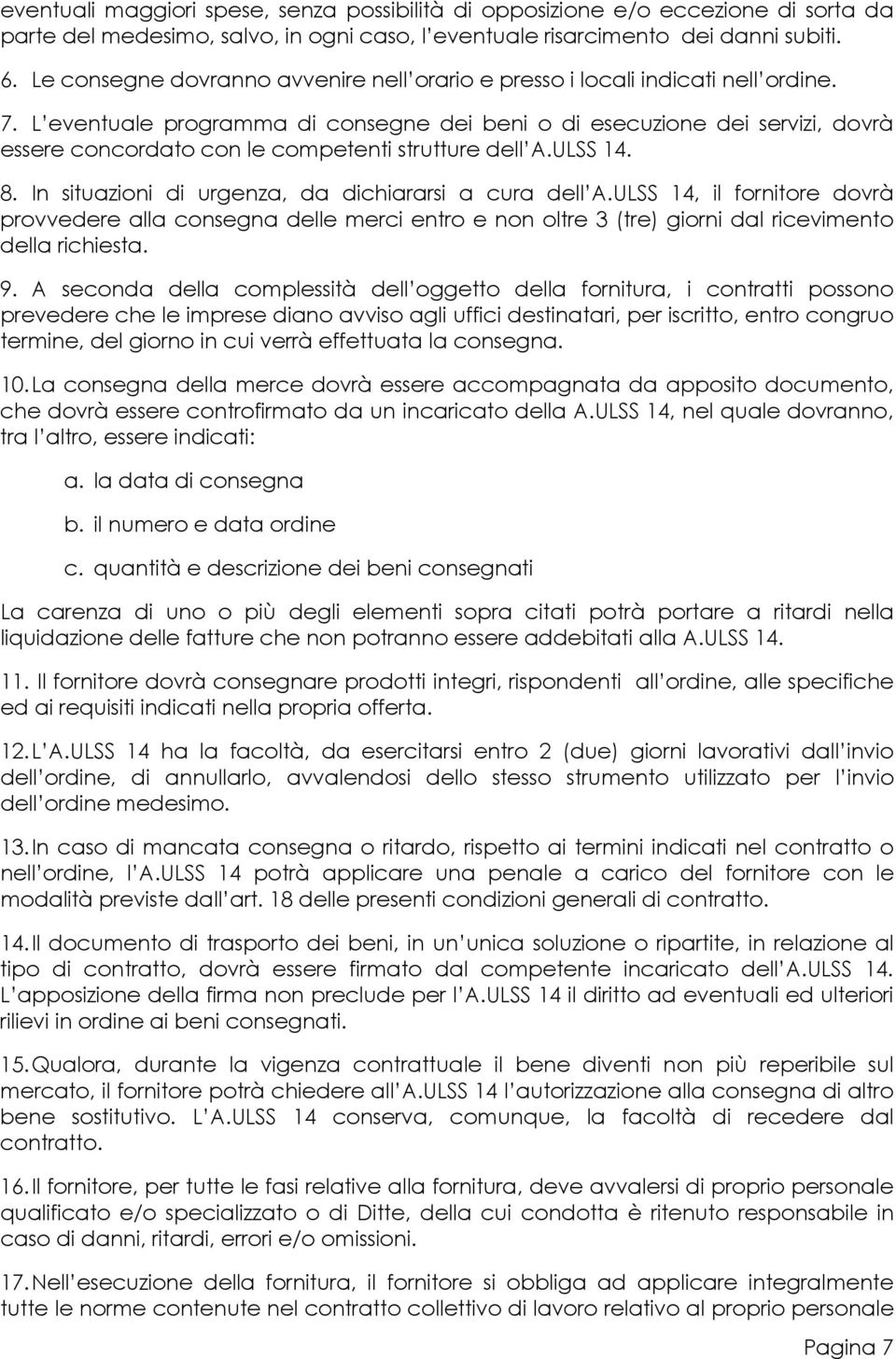 L eventuale programma di consegne dei beni o di esecuzione dei servizi, dovrà essere concordato con le competenti strutture dell A.ULSS 14. 8. In situazioni di urgenza, da dichiararsi a cura dell A.