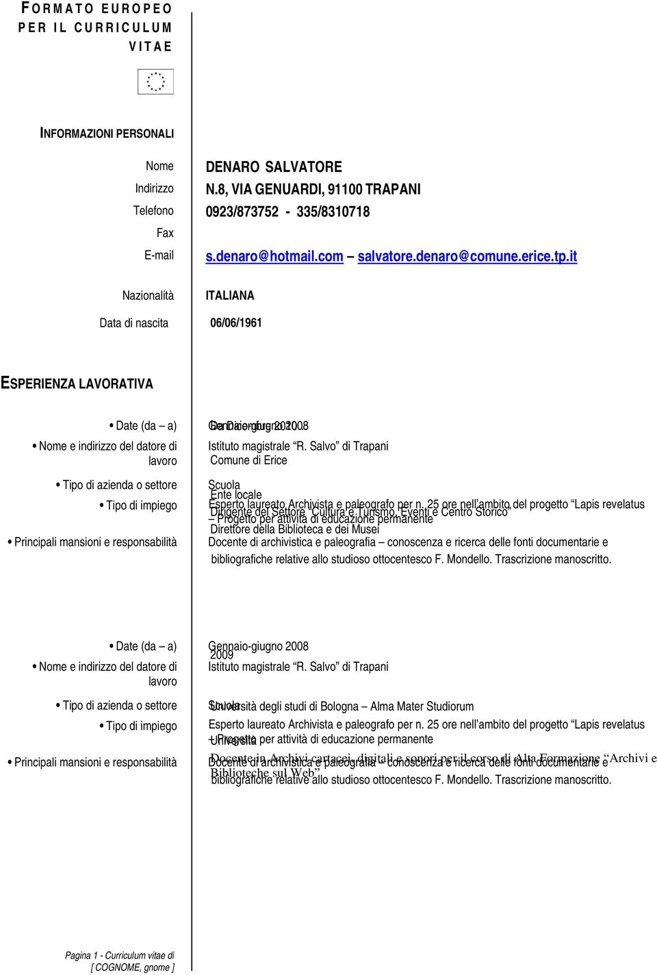 it Nazionalità Data di nascita ITALIANA 06/06/1961 ESPERIENZA LAVORATIVA Date (da a) Gennaio-giugno Da Dicembre 2010 2008 Nome e indirizzo del datore di Istituto magistrale R.