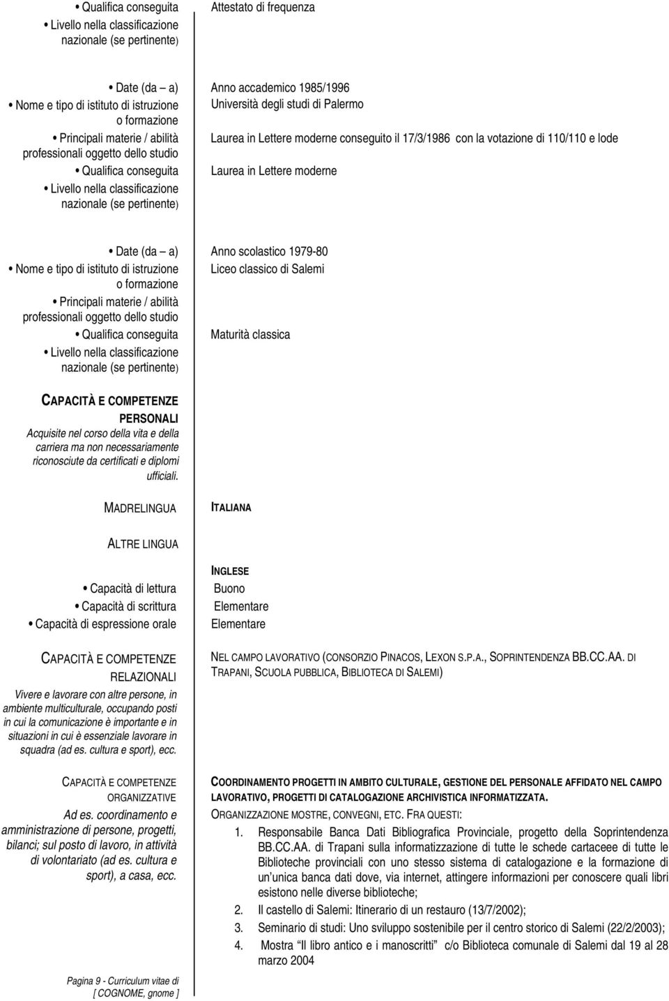 Liceo classico di Salemi Principali materie / abilità Qualifica conseguita Maturità classica CAPACITÀ E COMPETENZE PERSONALI Acquisite nel corso della vita e della carriera ma non necessariamente