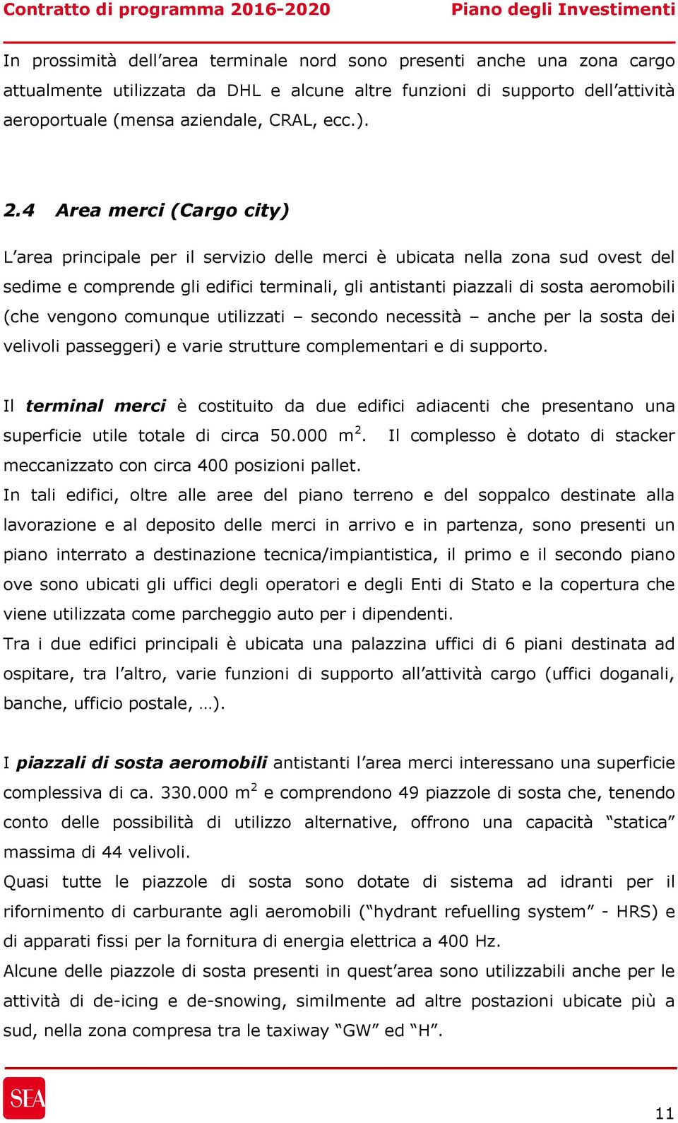 vengono comunque utilizzati secondo necessità anche per la sosta dei velivoli passeggeri) e varie strutture complementari e di supporto.