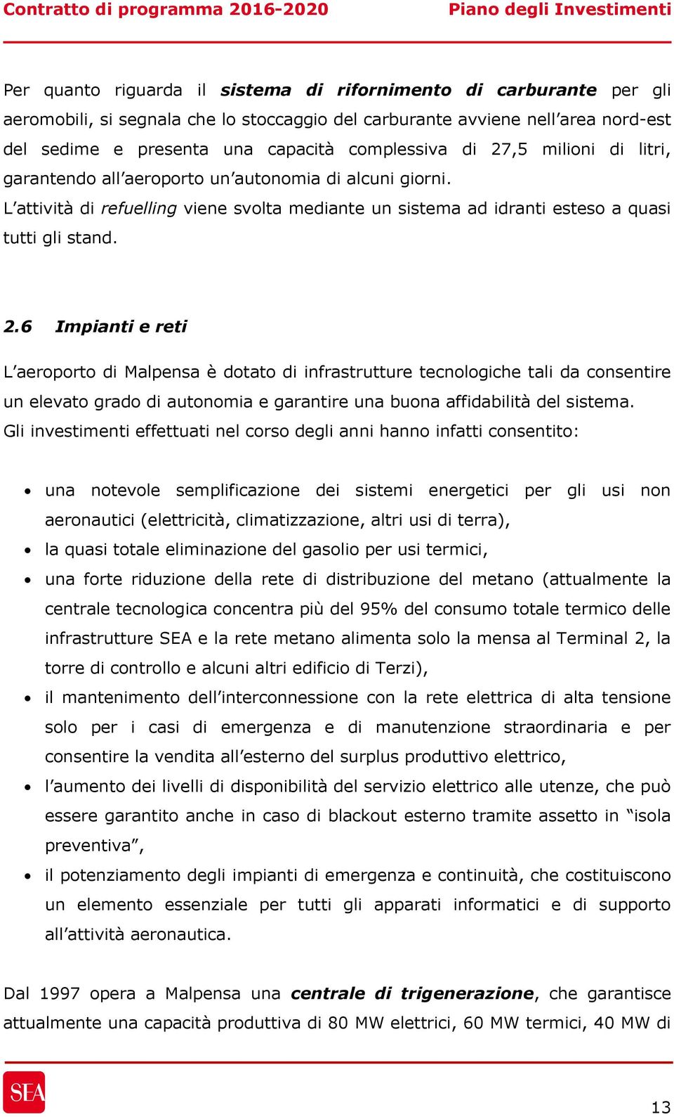 Gli investimenti effettuati nel corso degli anni hanno infatti consentito: una notevole semplificazione dei sistemi energetici per gli usi non aeronautici (elettricità, climatizzazione, altri usi di