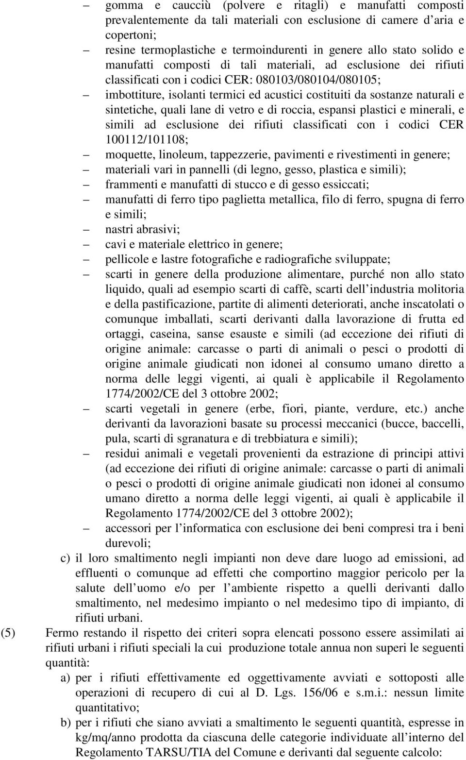 e sintetiche, quali lane di vetro e di roccia, espansi plastici e minerali, e simili ad esclusione dei rifiuti classificati con i codici CER 100112/101108; moquette, linoleum, tappezzerie, pavimenti