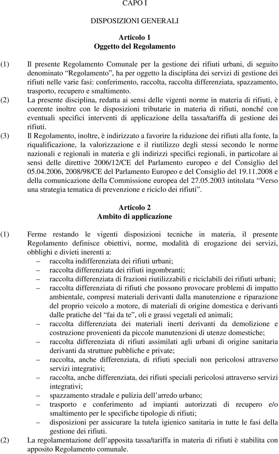 (2) La presente disciplina, redatta ai sensi delle vigenti norme in materia di rifiuti, è coerente inoltre con le disposizioni tributarie in materia di rifiuti, nonché con eventuali specifici